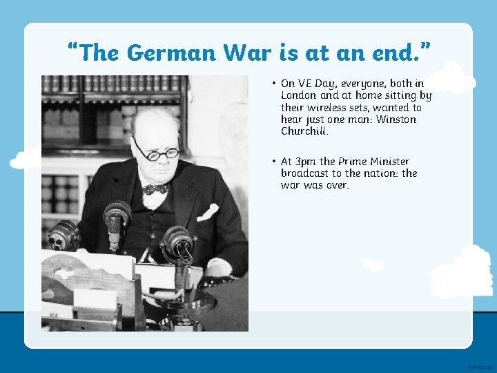 “The German War is at an end. ” • On VE Day, everyone, both