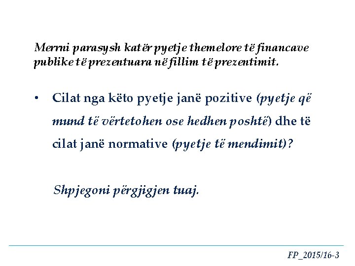 Merrni parasysh katër pyetje themelore të financave publike të prezentuara në fillim të prezentimit.