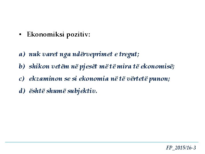  • Ekonomiksi pozitiv: a) nuk varet nga ndërveprimet e tregut; b) shikon vetëm