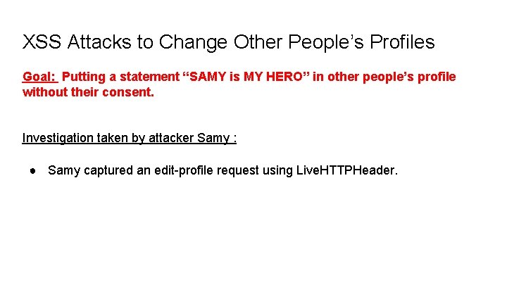 XSS Attacks to Change Other People’s Profiles Goal: Putting a statement “SAMY is MY