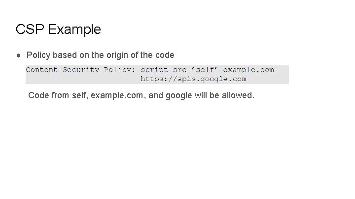 CSP Example ● Policy based on the origin of the code Code from self,