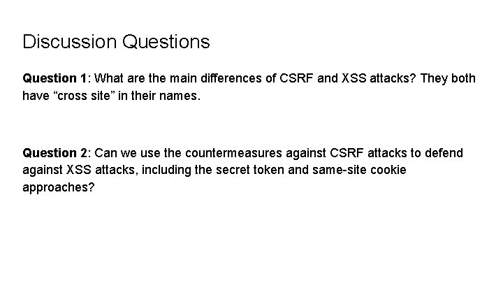 Discussion Questions Question 1: What are the main differences of CSRF and XSS attacks?