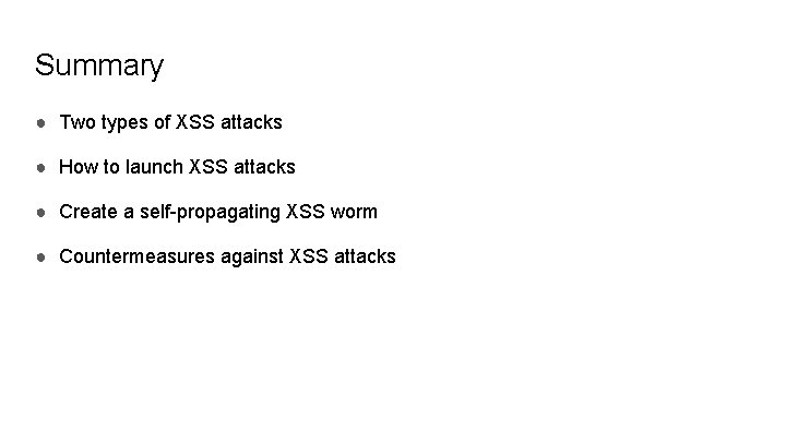 Summary ● Two types of XSS attacks ● How to launch XSS attacks ●