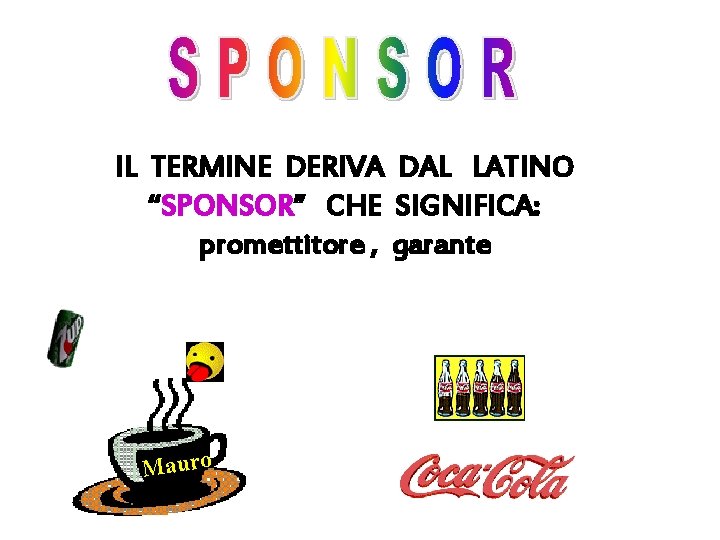 IL TERMINE DERIVA DAL LATINO “SPONSOR” CHE SIGNIFICA: promettitore , garante Mauro 