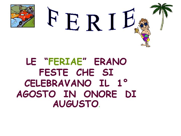 LE “FERIAE” ERANO FESTE CHE SI CELEBRAVANO IL 1° AGOSTO IN ONORE DI AUGUSTO.