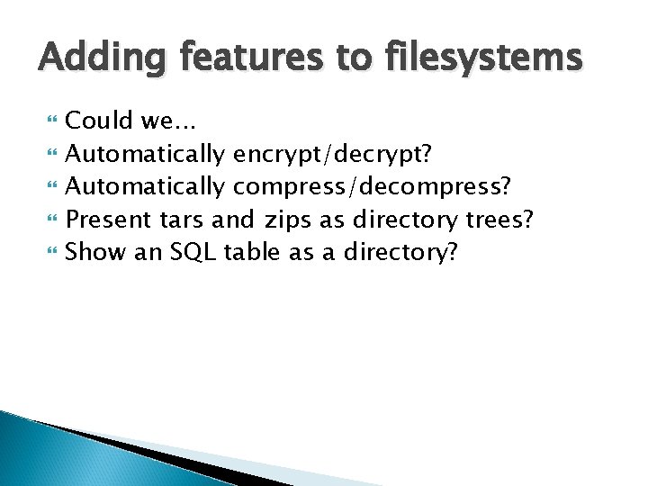 Adding features to filesystems Could we. . . Automatically encrypt/decrypt? Automatically compress/decompress? Present tars Adding features to filesystems Could we. . . Automatically encrypt/decrypt? Automatically compress/decompress? Present tars