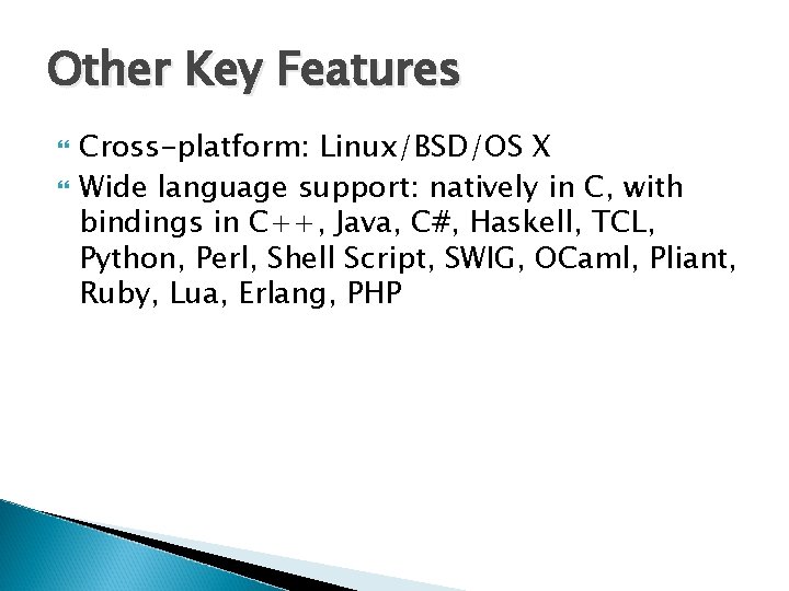 Other Key Features Cross-platform: Linux/BSD/OS X Wide language support: natively in C, with bindings Other Key Features Cross-platform: Linux/BSD/OS X Wide language support: natively in C, with bindings