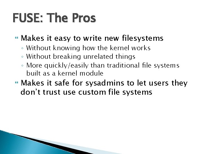 FUSE: The Pros Makes it easy to write new filesystems ◦ Without knowing how FUSE: The Pros Makes it easy to write new filesystems ◦ Without knowing how