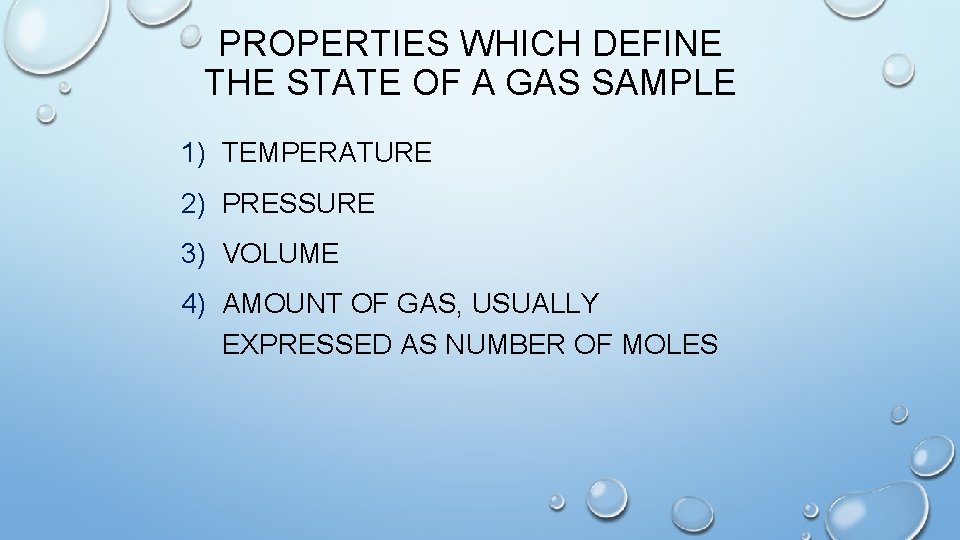 PROPERTIES WHICH DEFINE THE STATE OF A GAS SAMPLE 1) TEMPERATURE 2) PRESSURE 3)