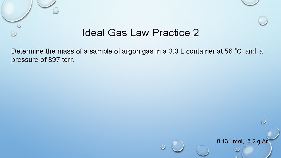 Ideal Gas Law Practice 2 Determine the mass of a sample of argon gas