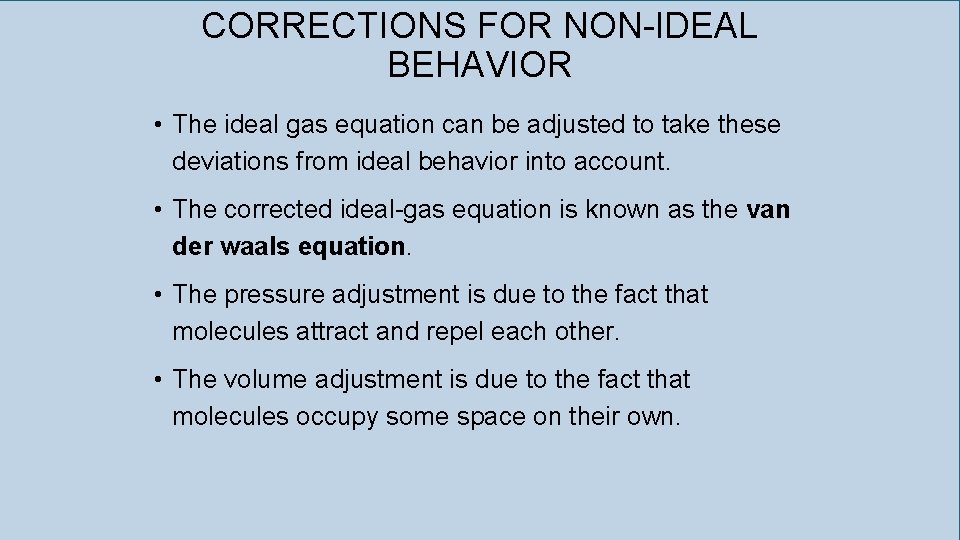 CORRECTIONS FOR NON-IDEAL BEHAVIOR • The ideal gas equation can be adjusted to take