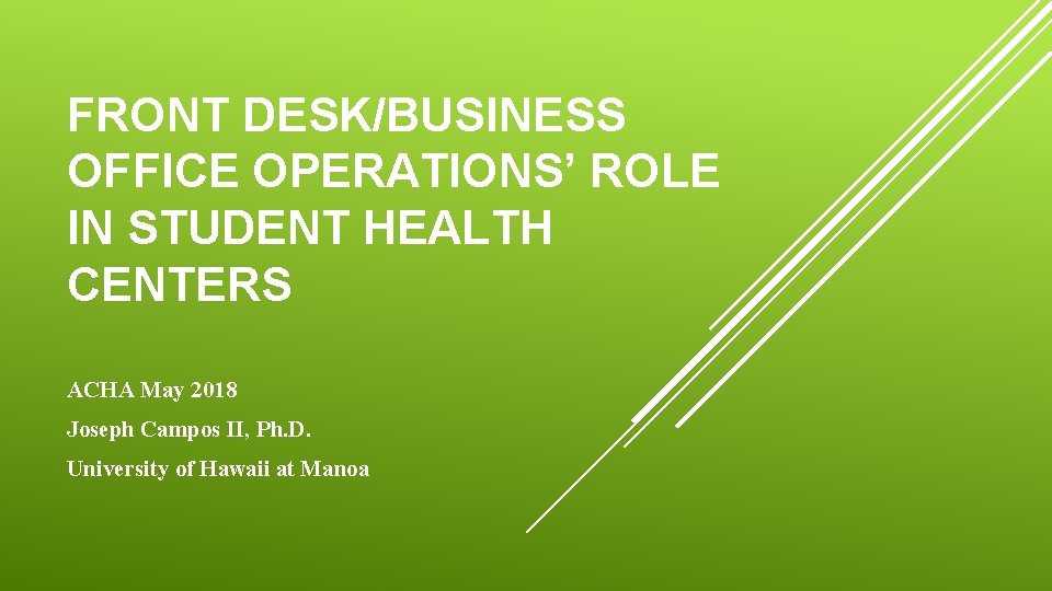 FRONT DESK/BUSINESS OFFICE OPERATIONS’ ROLE IN STUDENT HEALTH CENTERS ACHA May 2018 Joseph Campos