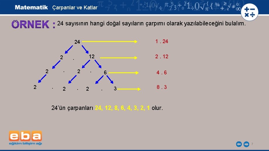 Çarpanlar ve Katlar 24 sayısının hangi doğal sayıların çarpımı olarak yazılabileceğini bulalım. 1. 24