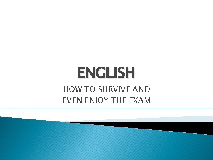 ENGLISH HOW TO SURVIVE AND EVEN ENJOY THE EXAM 