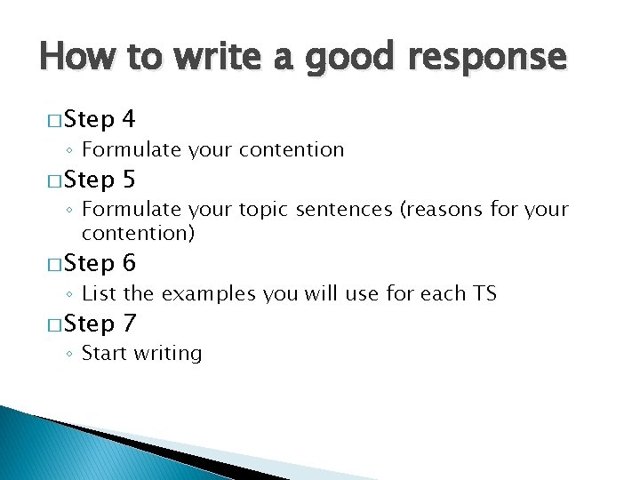 How to write a good response � Step 4 � Step 5 � Step