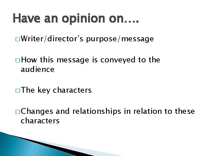 Have an opinion on…. � Writer/director’s purpose/message � How this message is conveyed to