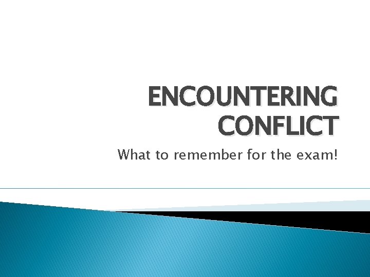 ENCOUNTERING CONFLICT What to remember for the exam! 