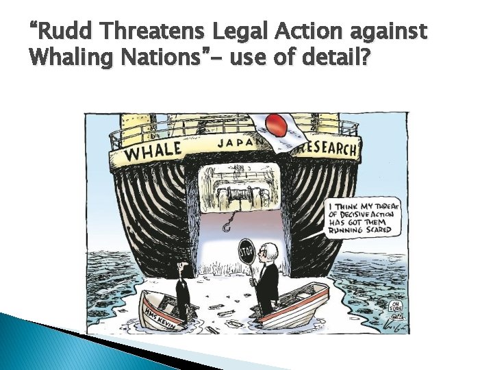 “Rudd Threatens Legal Action against Whaling Nations”- use of detail? 