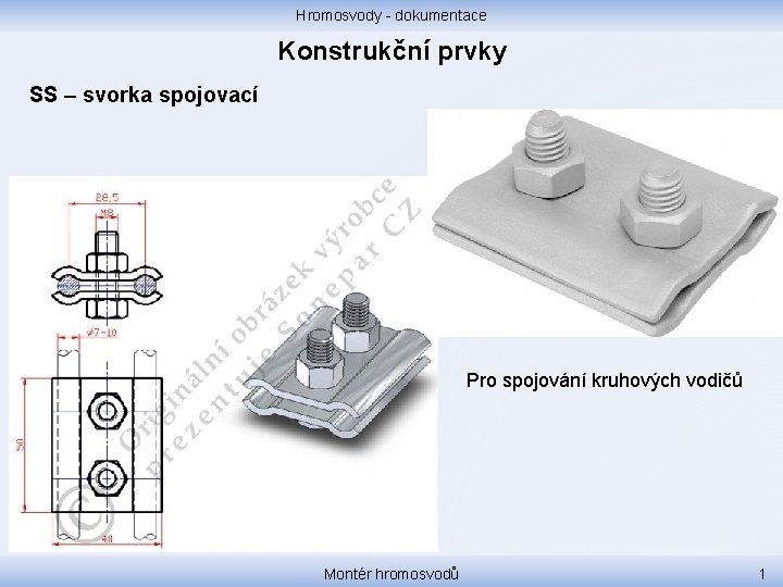 Hromosvody - dokumentace Konstrukční prvky SS – svorka spojovací Pro spojování kruhových vodičů Montér