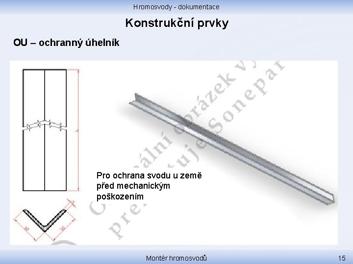 Hromosvody - dokumentace Konstrukční prvky OU – ochranný úhelník Pro ochrana svodu u země