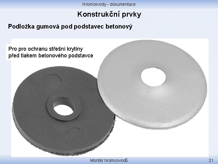 Hromosvody - dokumentace Konstrukční prvky Podložka gumová podstavec betonový Pro pro ochranu střešní krytiny