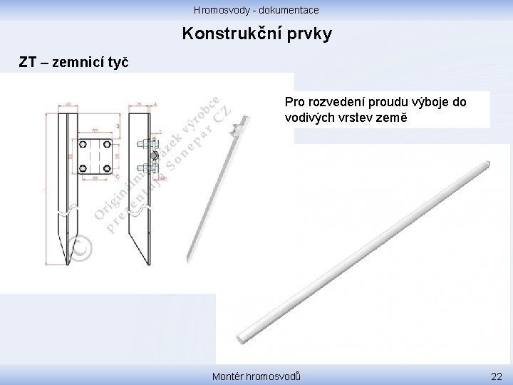 Hromosvody - dokumentace Konstrukční prvky ZT – zemnicí tyč Pro rozvedení proudu výboje do