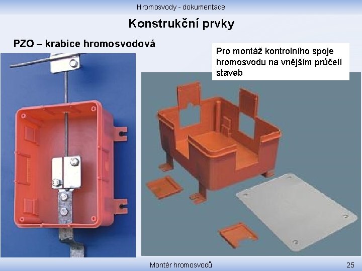 Hromosvody - dokumentace Konstrukční prvky PZO – krabice hromosvodová Montér hromosvodů Pro montáž kontrolního