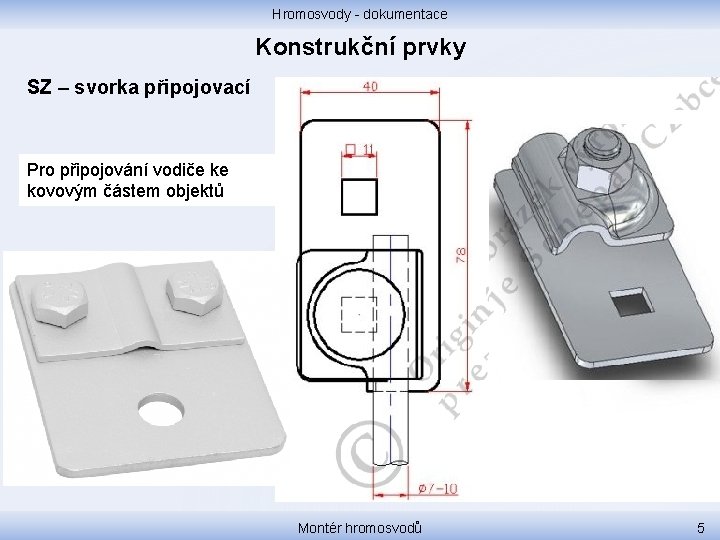 Hromosvody - dokumentace Konstrukční prvky SZ – svorka připojovací Pro připojování vodiče ke kovovým