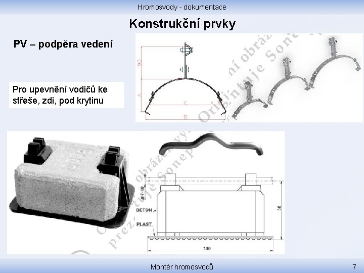 Hromosvody - dokumentace Konstrukční prvky PV – podpěra vedení Pro upevnění vodičů ke střeše,