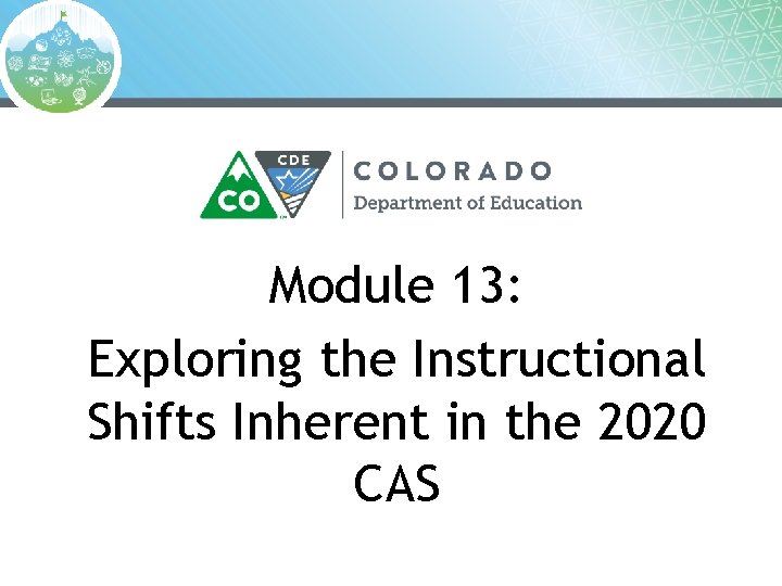 Module 13: Exploring the Instructional Shifts Inherent in the 2020 CAS 