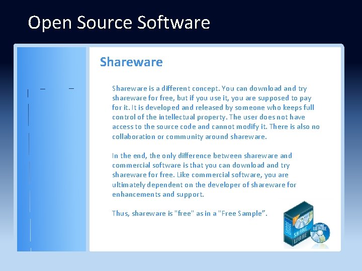 Open Source Software Shareware is a different concept. You can download and try shareware