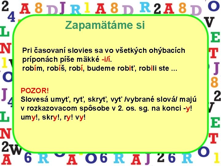 Zapamätáme si Pri časovaní slovies sa vo všetkých ohýbacích príponách píše mäkké -i/í. robím,