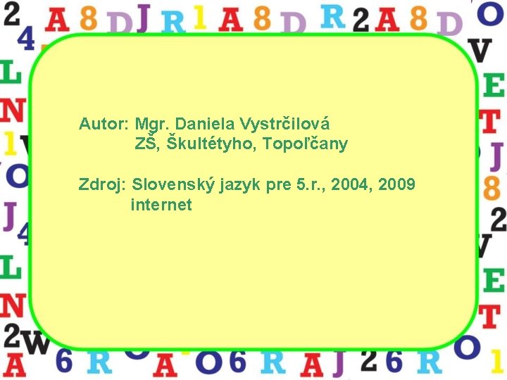 Autor: Mgr. Daniela Vystrčilová ZŠ, Škultétyho, Topoľčany Zdroj: Slovenský jazyk pre 5. r. ,