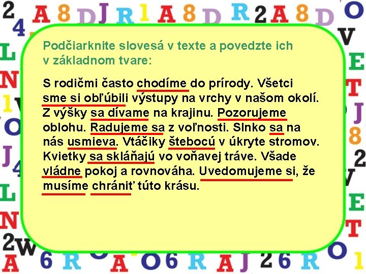 Podčiarknite slovesá v texte a povedzte ich v základnom tvare: S rodičmi často chodíme