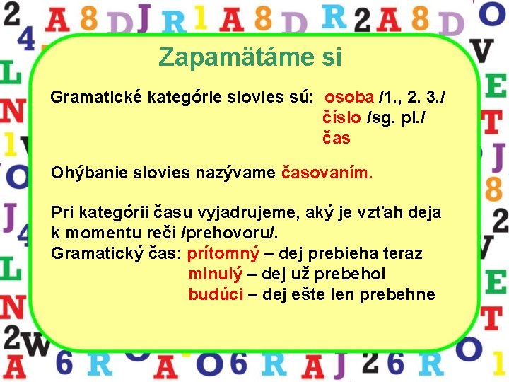 Zapamätáme si Gramatické kategórie slovies sú: osoba /1. , 2. 3. / číslo /sg.