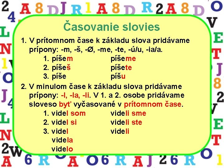 Časovanie slovies 1. V prítomnom čase k základu slova pridávame prípony: -m, -š, -Ø,