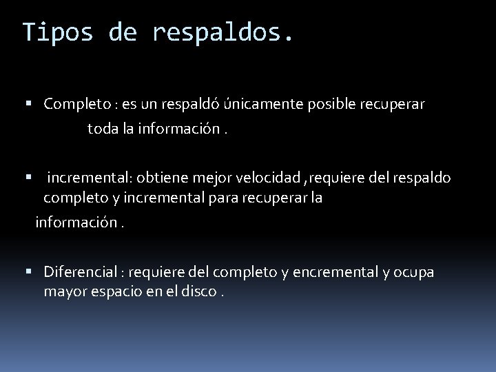 Tipos de respaldos. Completo : es un respaldó únicamente posible recuperar toda la información.