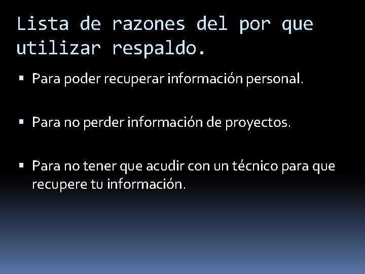 Lista de razones del por que utilizar respaldo. Para poder recuperar información personal. Para