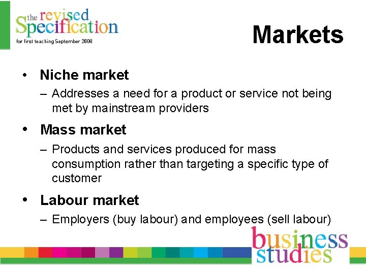 Markets • Niche market – Addresses a need for a product or service not