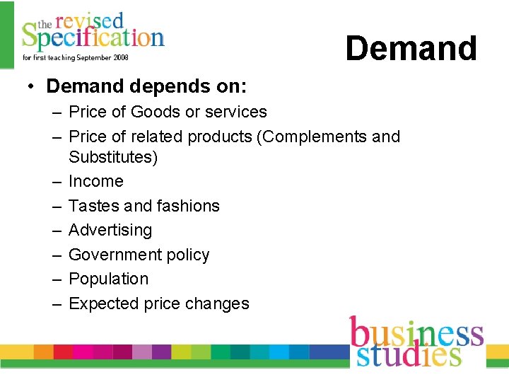 Demand • Demand depends on: – Price of Goods or services – Price of
