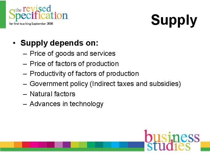 Supply • Supply depends on: – – – Price of goods and services Price