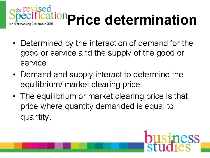 Price determination • Determined by the interaction of demand for the good or service
