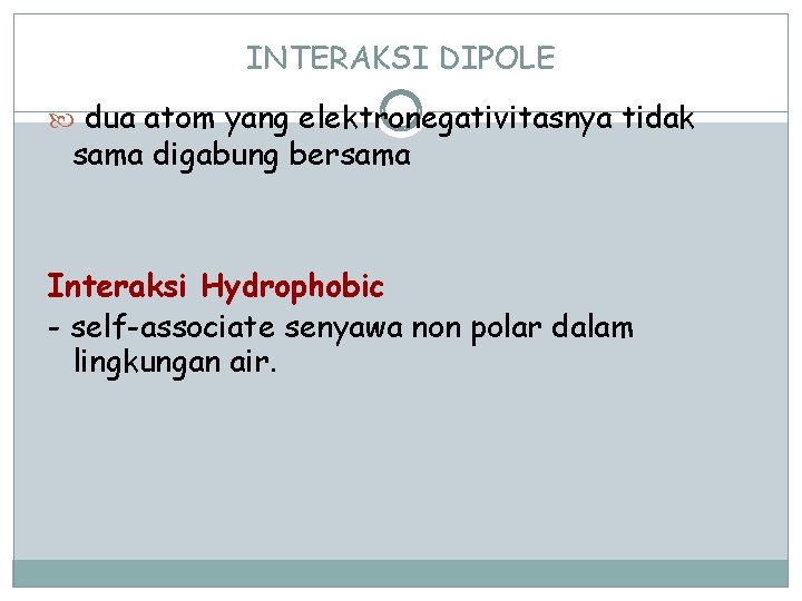 INTERAKSI DIPOLE dua atom yang elektronegativitasnya tidak sama digabung bersama Interaksi Hydrophobic - self-associate