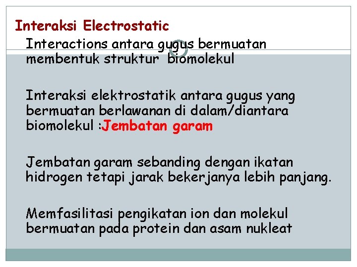 Interaksi Electrostatic Interactions antara gugus bermuatan membentuk struktur biomolekul Interaksi elektrostatik antara gugus yang