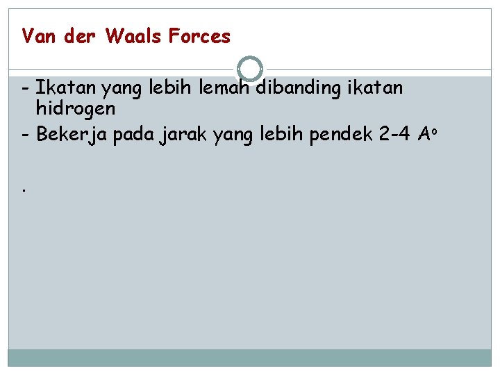 Van der Waals Forces - Ikatan yang lebih lemah dibanding ikatan hidrogen - Bekerja