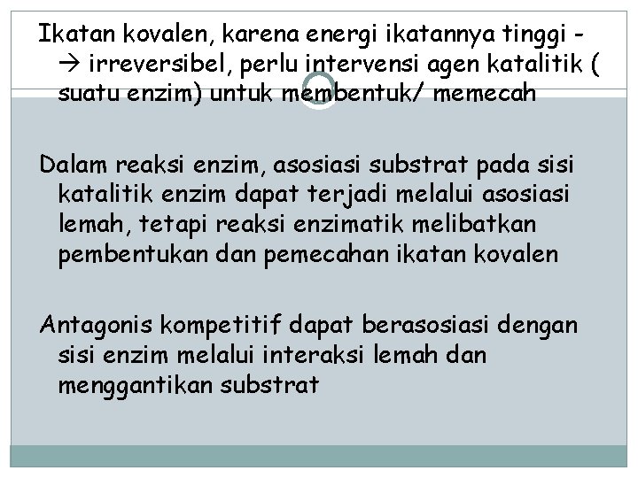 Ikatan kovalen, karena energi ikatannya tinggi irreversibel, perlu intervensi agen katalitik ( suatu enzim)