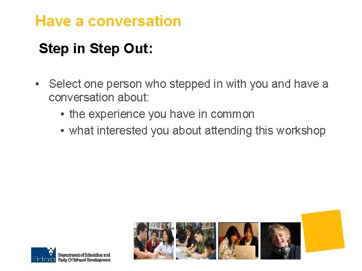 Have a conversation Step in Step Out: • Select one person who stepped in
