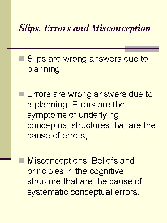 Slips, Errors and Misconception n Slips are wrong answers due to planning n Errors