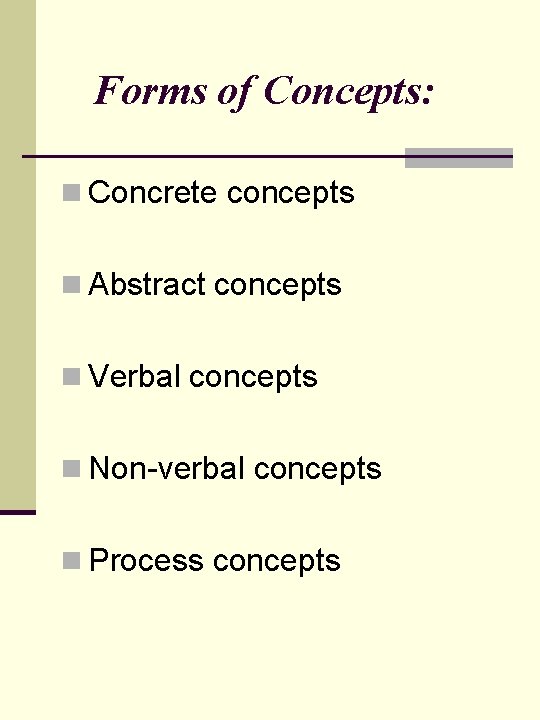 Forms of Concepts: n Concrete concepts n Abstract concepts n Verbal concepts n Non-verbal