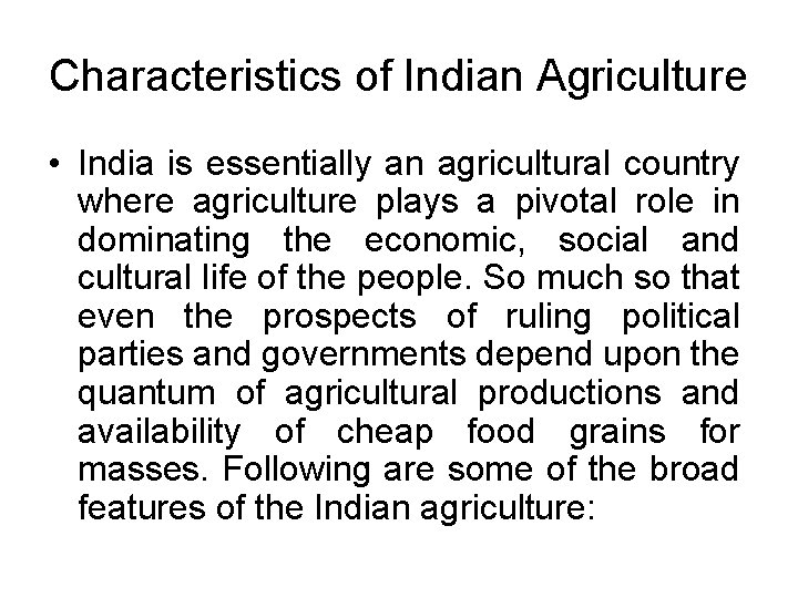 Characteristics of Indian Agriculture • India is essentially an agricultural country where agriculture plays